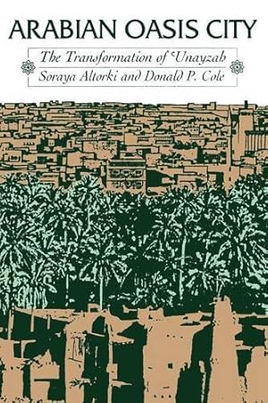 Seller image for Arabian Oasis City: The Transformation of 'Unayzah (Modern Middle East (Paperback)) by Altorki, Soraya, Cole, Donald P. [Paperback ] for sale by booksXpress