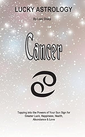 Immagine del venditore per Lucky Astrology - Cancer: Tapping into the Powers of Your Sun Sign for Greater Luck, Happiness, Health, Abundance & Love (Lucky Astrology Series) by Sharp, Lani [Paperback ] venduto da booksXpress
