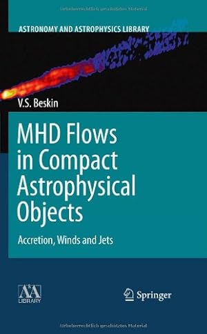 Bild des Verkufers fr MHD Flows in Compact Astrophysical Objects: Accretion, Winds and Jets (Astronomy and Astrophysics Library) by Beskin, Vasily S. [Hardcover ] zum Verkauf von booksXpress