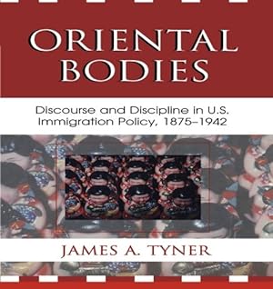 Seller image for Oriental Bodies: Discourse and Discipline in U.S. Immigration Policy, 1875-1942 by Tyner, James A. [Paperback ] for sale by booksXpress