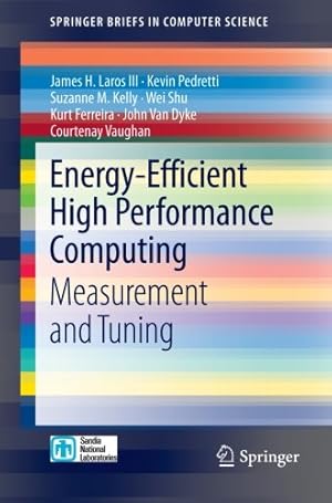 Seller image for Energy-Efficient High Performance Computing: Measurement and Tuning (SpringerBriefs in Computer Science) by Laros III, James H., Pedretti, Kevin, Kelly, Suzanne M., Shu, Wei, Ferreira, Kurt, Van Dyke, John, Vaughan, Courtenay [Paperback ] for sale by booksXpress