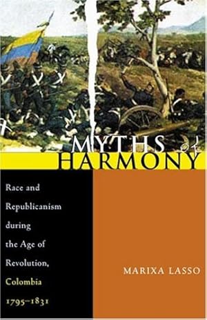 Seller image for Myths of Harmony: Race and Republicanism during the Age of Revolution, Colombia, 1795-1831 (Pitt Latin American Series) by Lasso, Marixa [Paperback ] for sale by booksXpress