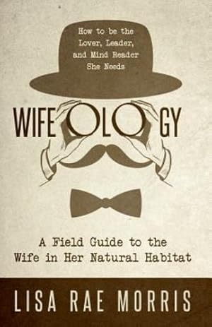 Seller image for Wifeology: A Field Guide to the Wife in Her Natural Habitat: How to be the Lover, Leader, and Mind Reader She Needs [Soft Cover ] for sale by booksXpress