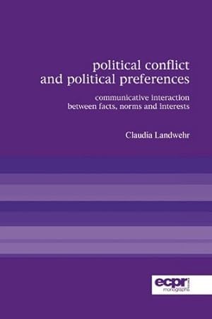 Seller image for Political Conflict and Political Preferences: Communicative Interaction Between Facts, Norms and Interests (ECPR Monographs Series) by Landwehr, Claudia [Paperback ] for sale by booksXpress