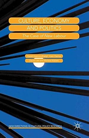 Imagen del vendedor de Culture, Economy and Politics: The Case of New Labour (New Directions in Cultural Policy Research) by David Hesmondhalgh (author), Kate Oakley (author), David Lee (author), Melissa Nisbett (author) [Paperback ] a la venta por booksXpress