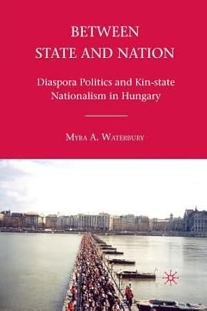 Seller image for Between State and Nation: Diaspora Politics and Kin-state Nationalism in Hungary by Waterbury, M. [Paperback ] for sale by booksXpress