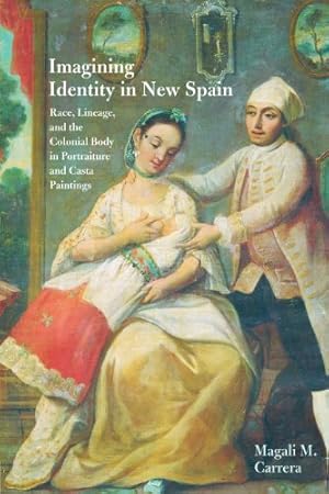 Immagine del venditore per Imagining Identity in New Spain: Race, Lineage, and the Colonial Body in Portraiture and Casta Paintings (Joe R. and Teresa Lozano Long Series in Latin American and Latino Art and Culture) by Carrera, Magali M. [Paperback ] venduto da booksXpress