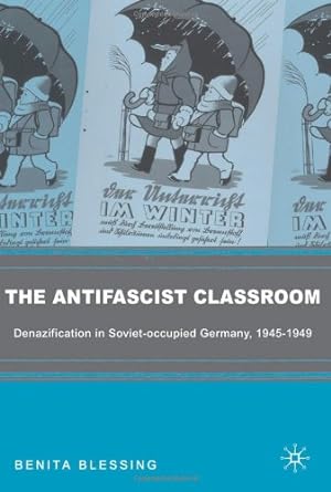 Seller image for The Antifascist Classroom: Denazification in Soviet-occupied Germany, 19451949 by Blessing, B. [Hardcover ] for sale by booksXpress