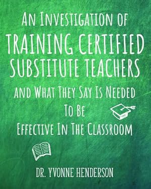 Immagine del venditore per An Investigation of Training Certified Substitute Teachers and What They Say is Needed to be Effective in the Classroom by Henderson, Dr Yvonne [Paperback ] venduto da booksXpress