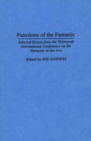Seller image for Functions of the Fantastic: Selected Essays from the Thirteenth International Conference on the Fantastic in the Arts (Contributions to the Study of Science Fiction and Fantasy) by Sanders, Joseph L. [Hardcover ] for sale by booksXpress