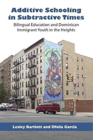 Seller image for Additive Schooling in Subtractive Times: Bilingual Education and Dominican Immigrant Youth in the Heights by Bartlett, Lesley, Garcia, Ofelia [Paperback ] for sale by booksXpress