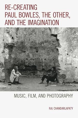 Immagine del venditore per Re-creating Paul Bowles, the Other, and the Imagination: Music, Film, and Photography [Soft Cover ] venduto da booksXpress