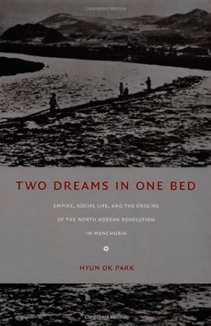 Immagine del venditore per Two Dreams in One Bed: Empire, Social Life, and the Origins of the North Korean Revolution in Manchuria (Asia-Pacific: Culture, Politics, and Society) by Park, Hyun Ok [Paperback ] venduto da booksXpress