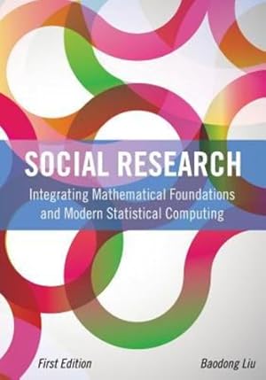 Seller image for Social Research: Integrating Mathematical Foundations and Modern Statistical Computing (First Edition) by Liu, Baodong [Paperback ] for sale by booksXpress