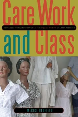 Seller image for Care Work and Class: Domestic Workers Struggle for Equal Rights in Latin America by Blofield, Merike [Paperback ] for sale by booksXpress