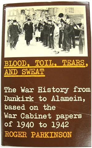 Immagine del venditore per Blood, Toil, Tears, and Sweat: The War History from Dunkirk to Alamein, Based on the War Cabinet Papers of 1940 to 1942 venduto da PsychoBabel & Skoob Books