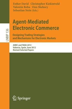 Seller image for Agent-Mediated Electronic Commerce. Designing Trading Strategies and Mechanisms for Electronic Markets: AMEC and TADA 2012, Valencia, Spain, June 4th, . Notes in Business Information Processing) [Paperback ] for sale by booksXpress
