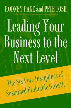 Imagen del vendedor de Leading Your Business to the Next Level: The Six Core Disciplines of Sustained Profitable Growth by Page, Rodney, Tosh, Peter [Hardcover ] a la venta por booksXpress