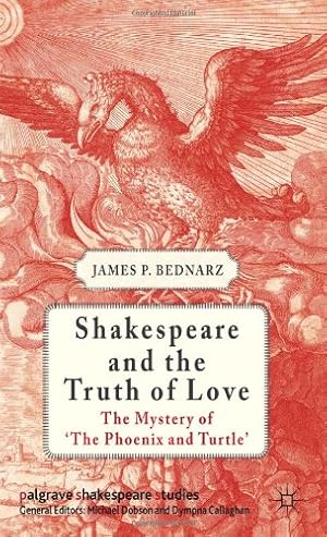 Imagen del vendedor de Shakespeare and the Truth of Love: The Mystery of 'The Phoenix and Turtle' (Palgrave Shakespeare Studies) by Bednarz, James P. [Hardcover ] a la venta por booksXpress