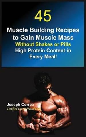 Bild des Verkufers fr 45 Muscle Building Recipes to Gain Muscle Mass Without Shakes or Pills: High Protein Content in Every Meal! [Hardcover ] zum Verkauf von booksXpress