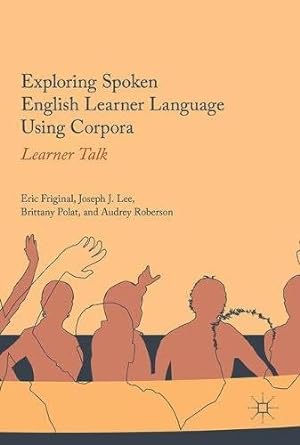 Seller image for Exploring Spoken English Learner Language Using Corpora: Learner Talk by Friginal, Eric, Lee, Joseph J., Roberson, Audrey, Polat, Brittany [Hardcover ] for sale by booksXpress