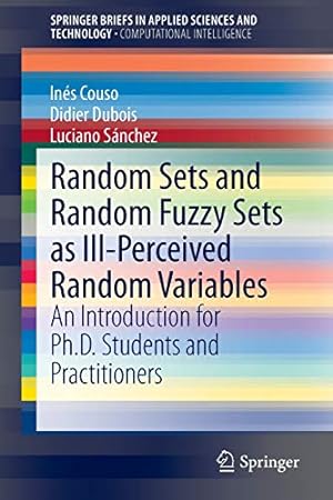 Seller image for Random Sets and Random Fuzzy Sets as Ill-Perceived Random Variables: An Introduction for Ph.D. Students and Practitioners (SpringerBriefs in Applied Sciences and Technology) [Soft Cover ] for sale by booksXpress