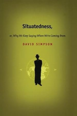 Imagen del vendedor de Situatedness, or, Why We Keep Saying Where We're Coming From by David Simpson [Paperback ] a la venta por booksXpress