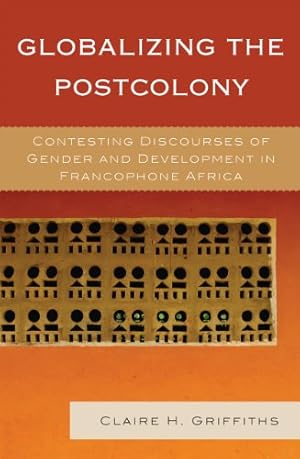 Seller image for Globalizing the Postcolony: Contesting Discourses of Gender and Development in Francophone Africa (After the Empire: The Francophone World and Postcolonial France) by Griffiths, Claire H. [Hardcover ] for sale by booksXpress