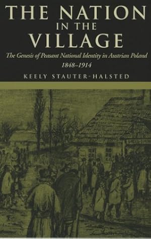 Image du vendeur pour The Nation in the Village: The Genesis of Peasant National Identity in Austrian Poland, 18481914 by Stauter-Halsted, Keely [Paperback ] mis en vente par booksXpress