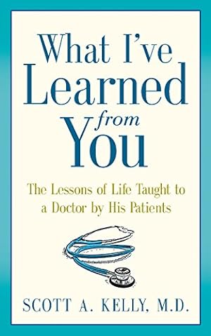 Bild des Verkufers fr What I've Learned from You: The Lessons of Life Taught to a Doctor by His Patients by Kelly, Scott [Paperback ] zum Verkauf von booksXpress