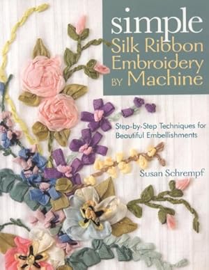 Immagine del venditore per Simple Silk Ribbon Embroidery by Machine: Step-by-Step Techniques for Beautiful Embellishments by Schrempf, Susan [Paperback ] venduto da booksXpress