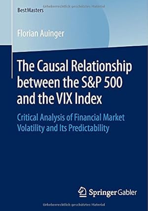 Seller image for The Causal Relationship between the S&P 500 and the VIX Index: Critical Analysis of Financial Market Volatility and Its Predictability (BestMasters) by Auinger, Florian [Paperback ] for sale by booksXpress