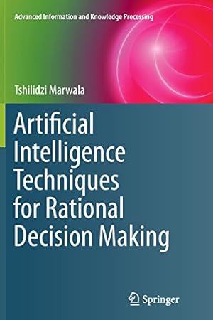Seller image for Artificial Intelligence Techniques for Rational Decision Making (Advanced Information and Knowledge Processing) by Marwala, Tshilidzi [Paperback ] for sale by booksXpress