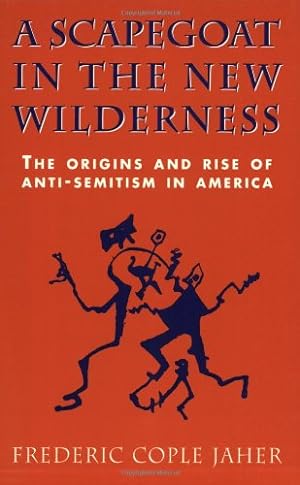 Seller image for A Scapegoat in the New Wilderness: The Origins and Rise of Anti-Semitism in America by Jaher, Frederic [Paperback ] for sale by booksXpress
