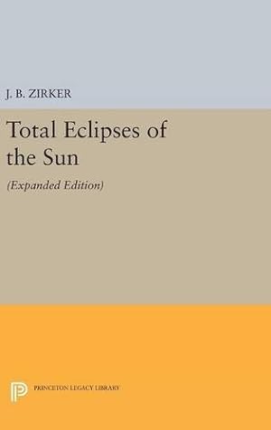 Image du vendeur pour Total Eclipses of the Sun: Expanded Edition (Princeton Legacy Library) by Zirker, Jack B. [Hardcover ] mis en vente par booksXpress