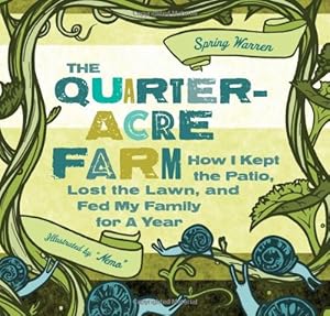 Seller image for The Quarter-Acre Farm: How I Kept the Patio, Lost the Lawn, and Fed My Family for a Year by Warren, Spring [Paperback ] for sale by booksXpress