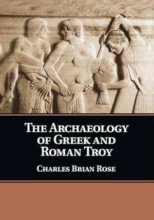 Bild des Verkufers fr The Archaeology of Greek and Roman Troy by Rose, Charles Brian [Paperback ] zum Verkauf von booksXpress