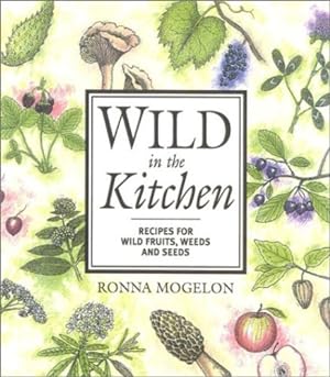 Immagine del venditore per Wild in the Kitchen: Recipes for Wild Fruits, Weeds, and Seeds by Mogelon, Ronna [Paperback ] venduto da booksXpress