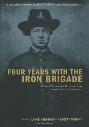 Seller image for Four Years with the Iron Brigade: The Civil War Journals of William R Ray, Co. F, Seventh Wisconsin Infantry by William R Ray [Hardcover ] for sale by booksXpress