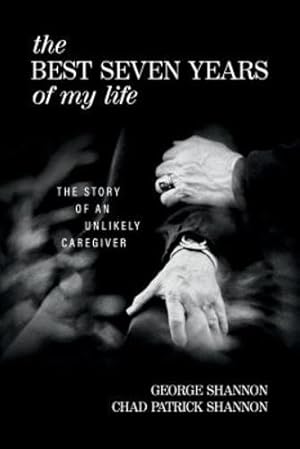 Bild des Verkufers fr The Best Seven Years of My Life: The Story of an Unlikely Caregiver by Shannon, George, Shannon, Chad Patrick [Paperback ] zum Verkauf von booksXpress