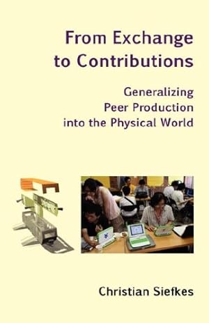 Seller image for From Exchange to Contributions: Generalizing Peer Production into the Physical World [Soft Cover ] for sale by booksXpress