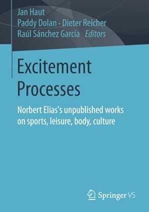 Imagen del vendedor de Excitement Processes: Norbert Elias's unpublished works on sports, leisure, body, culture [Paperback ] a la venta por booksXpress