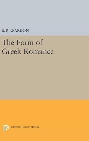 Seller image for The Form of Greek Romance (Princeton Legacy Library) by Reardon, B. P. [Hardcover ] for sale by booksXpress