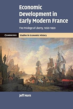 Imagen del vendedor de Economic Development in Early Modern France: The Privilege of Liberty, 1650-1820 (Cambridge Studies in Economic History - Second Series) by Horn, Jeff [Paperback ] a la venta por booksXpress