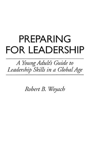Seller image for Preparing for Leadership: A Young Adult's Guide to Leadership Skills in a Global Age by Woyach, Robert B. [Hardcover ] for sale by booksXpress