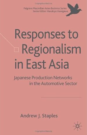 Seller image for Responses to Regionalism in East Asia: Japanese Production Networks in the Automotive Sector (Palgrave Macmillan Asian Business Series) by Staples, Andrew [Hardcover ] for sale by booksXpress