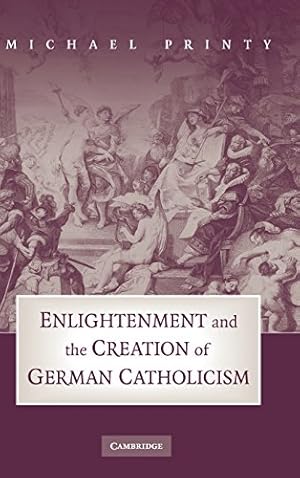 Image du vendeur pour Enlightenment and the Creation of German Catholicism by Printy, Michael [Hardcover ] mis en vente par booksXpress