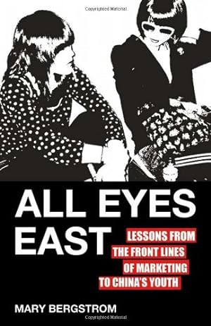 Immagine del venditore per All Eyes East: Lessons from the Front Lines of Marketing to China's Youth by Bergstrom, Mary [Hardcover ] venduto da booksXpress