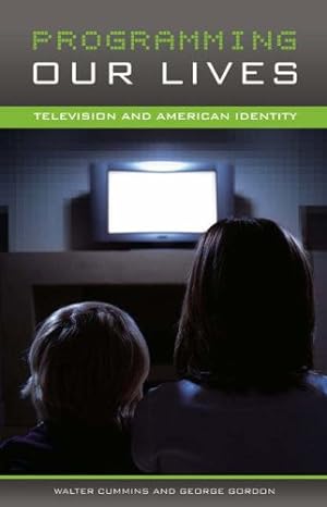 Image du vendeur pour Programming Our Lives: Television and American Identity by Cummins, Walter, Gordon, George [Hardcover ] mis en vente par booksXpress