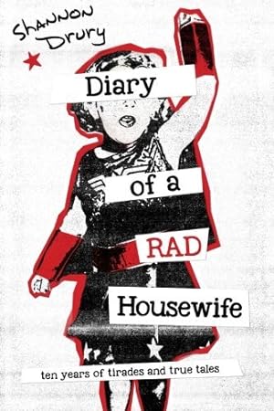 Imagen del vendedor de Diary of a Rad Housewife: Ten Years of Tirades and True Tales by Drury, Shannon [Paperback ] a la venta por booksXpress